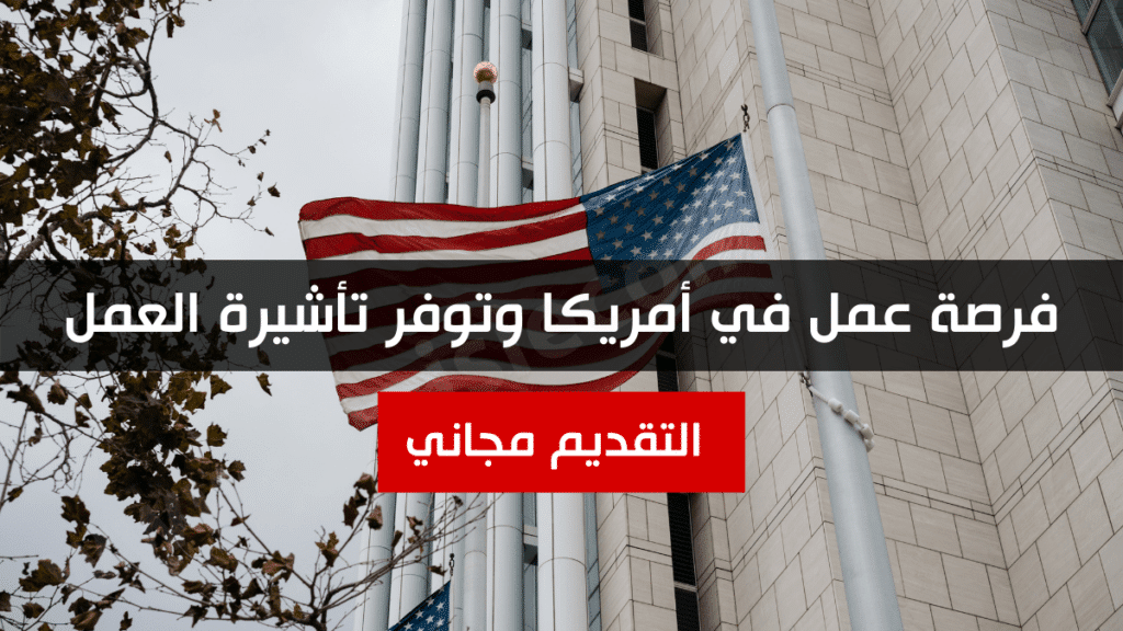 فرصة عمل في أمريكا وتوفر تأشيرة العمل