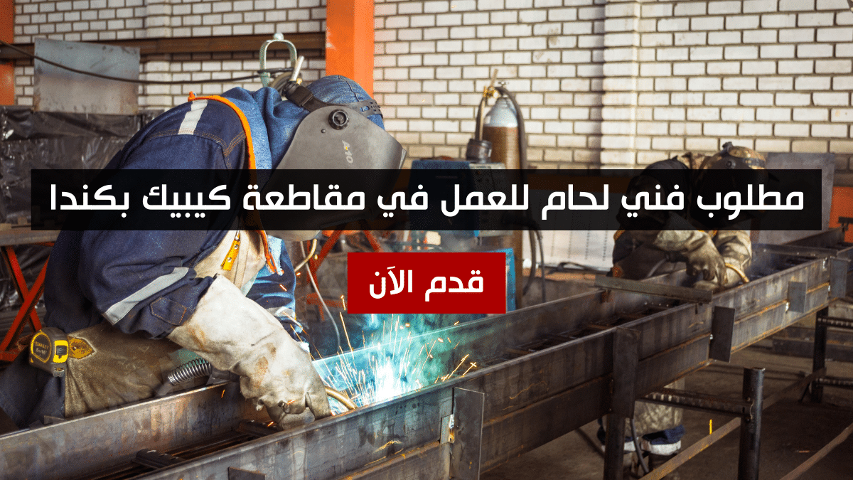 مطلوب فني لحام للعمل في مقاطعة كيبيك بكندا