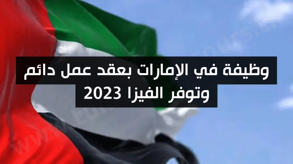 وظيفة في الإمارات بعقد عمل دائم وتوفر الفيزا 2023