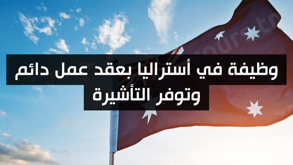 وظيفة في أستراليا بعقد عمل دائم وتوفر التأشيرة