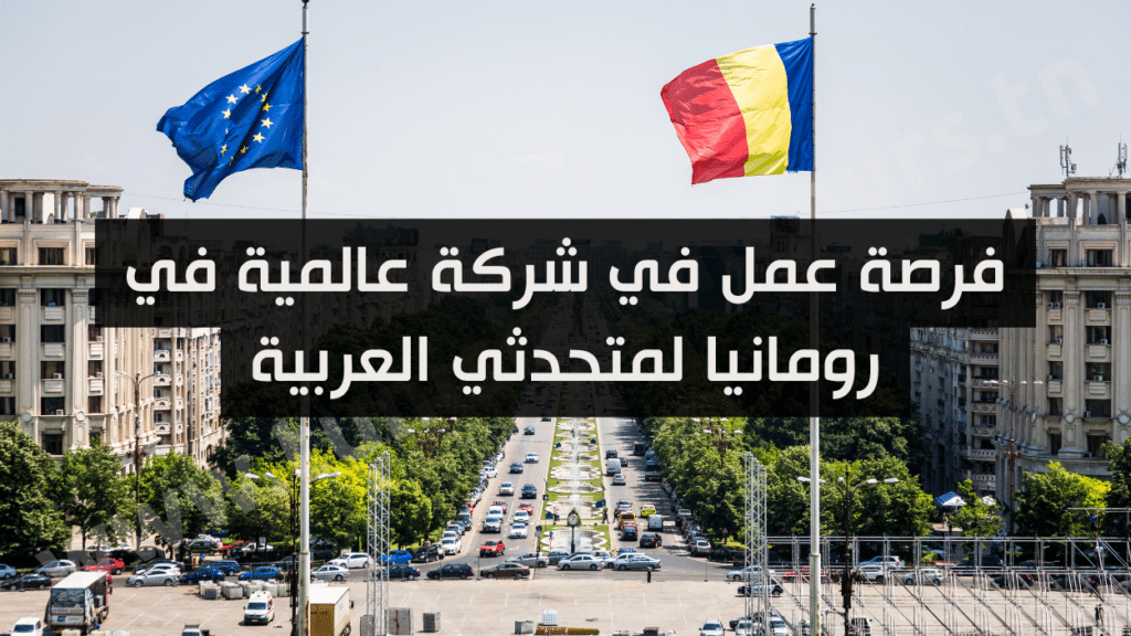 فرصة عمل في شركة عالمية في رومانيا لمتحدثي العربية