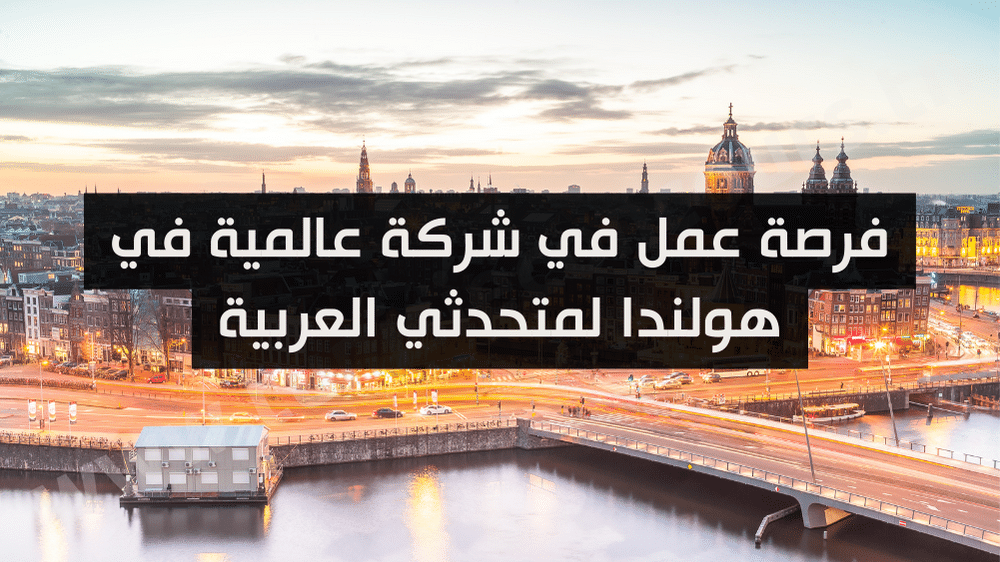 فرصة عمل في شركة عالمية في هولندا لمتحدثي العربية