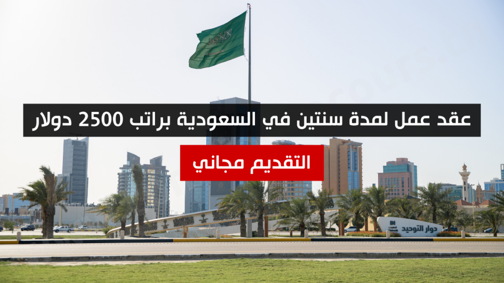 عقد عمل لمدة سنتين في السعودية براتب 2500 دولار